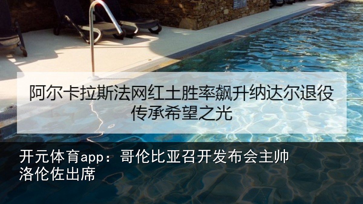 开元体育app：哥伦比亚召开发布会主帅洛伦佐出席