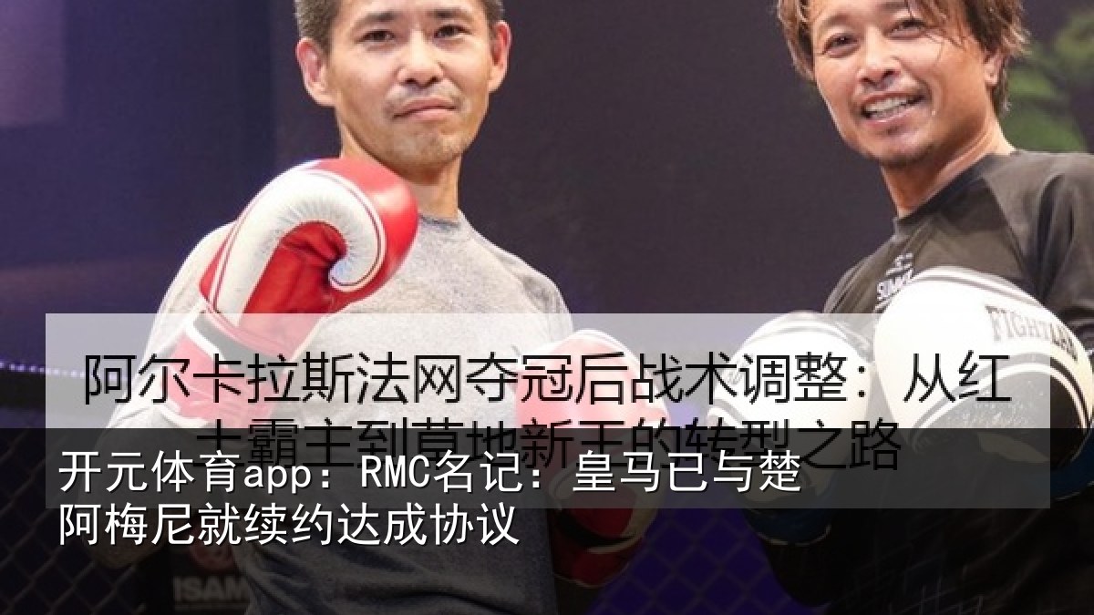 开元体育app：RMC名记：皇马相关情况议
