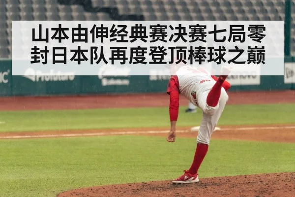 山本由伸经典赛决赛七局零封日本队再度登顶棒球之巅